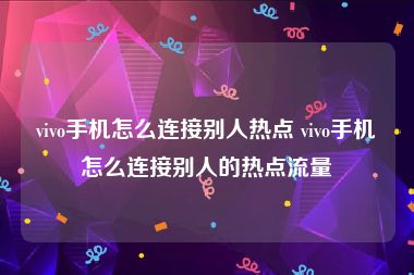 vivo手机怎么连接别人热点 vivo手机怎么连接别人的热点流量