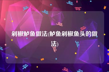 剁椒鲈鱼做法(鲈鱼剁椒鱼头的做法)