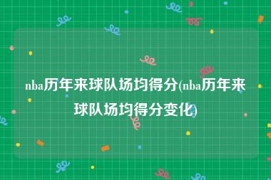 nba历年来球队场均得分(nba历年来球队场均得分变化)