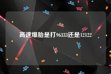 高速爆胎是打96333还是12122