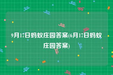 9月17日蚂蚁庄园答案(6月17日蚂蚁庄园答案)