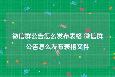 微信群公告怎么发布表格 微信群公告怎么发布表格文件