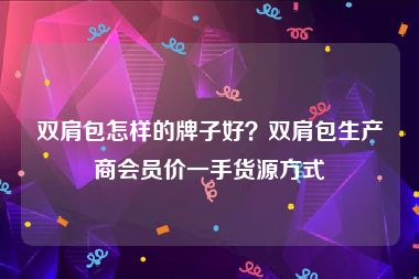 双肩包怎样的牌子好？双肩包生产商会员价一手货源方式