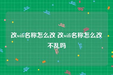 改wifi名称怎么改 改wifi名称怎么改不乱吗