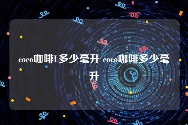 coco咖啡L多少毫升 coco咖啡多少毫升