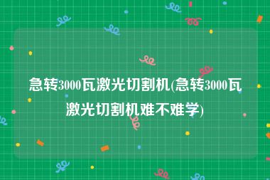 急转3000瓦激光切割机(急转3000瓦激光切割机难不难学)