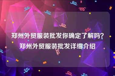 郑州外贸服装批发你确定了解吗？郑州外贸服装批发详细介绍