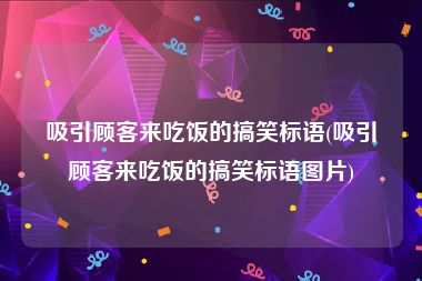 吸引顾客来吃饭的搞笑标语(吸引顾客来吃饭的搞笑标语图片)