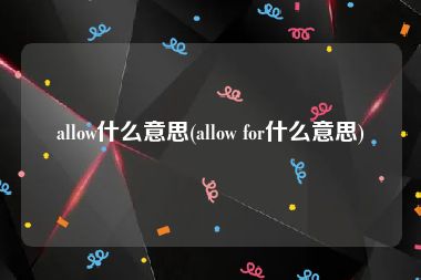 allow什么意思(allow for什么意思)