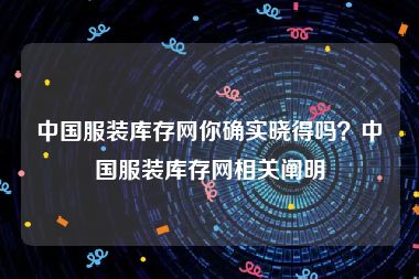 中国服装库存网你确实晓得吗？中国服装库存网相关阐明