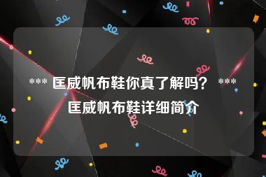  *** 匡威帆布鞋你真了解吗？ *** 匡威帆布鞋详细简介