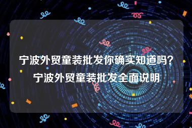 宁波外贸童装批发你确实知道吗？宁波外贸童装批发全面说明