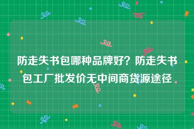 防走失书包哪种品牌好？防走失书包工厂批发价无中间商货源途径