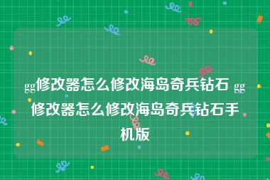 gg修改器怎么修改海岛奇兵钻石 gg修改器怎么修改海岛奇兵钻石手机版