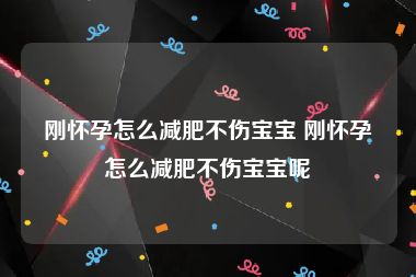 刚怀孕怎么减肥不伤宝宝 刚怀孕怎么减肥不伤宝宝呢