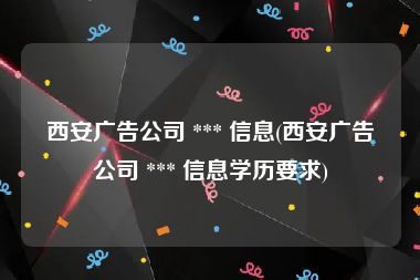 西安广告公司 *** 信息(西安广告公司 *** 信息学历要求)