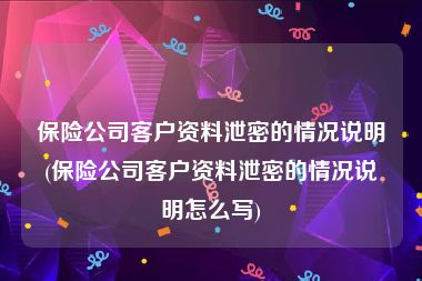 保险公司客户资料泄密的情况说明(保险公司客户资料泄密的情况说明怎么写)