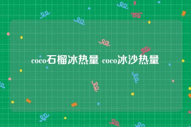 coco石榴冰热量 coco冰沙热量