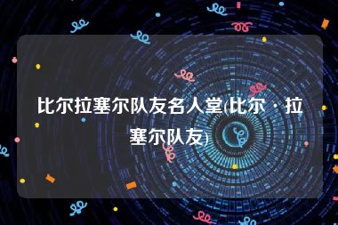 比尔拉塞尔队友名人堂(比尔·拉塞尔队友)