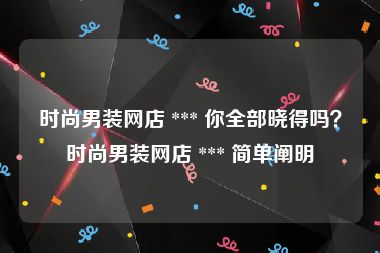 时尚男装网店 *** 你全部晓得吗？时尚男装网店 *** 简单阐明