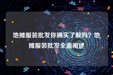 地摊服装批发你确实了解吗？地摊服装批发全面阐述