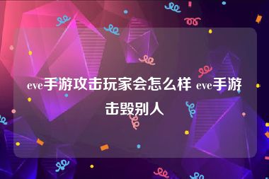 eve手游攻击玩家会怎么样 eve手游击毁别人