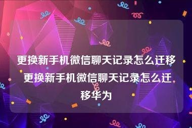 更换新手机微信聊天记录怎么迁移 更换新手机微信聊天记录怎么迁移华为