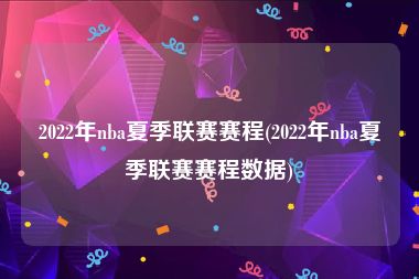 2022年nba夏季联赛赛程(2022年nba夏季联赛赛程数据)