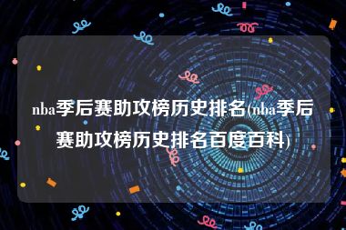 nba季后赛助攻榜历史排名(nba季后赛助攻榜历史排名百度百科)