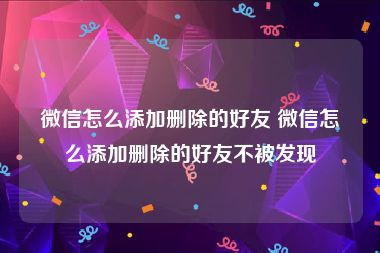 微信怎么添加删除的好友 微信怎么添加删除的好友不被发现