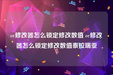 ce修改器怎么锁定修改数值 ce修改器怎么锁定修改数值泰拉瑞亚