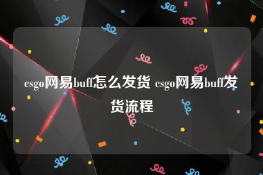 csgo网易buff怎么发货 csgo网易buff发货流程