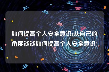 如何提高个人安全意识(从自己的角度谈谈如何提高个人安全意识)