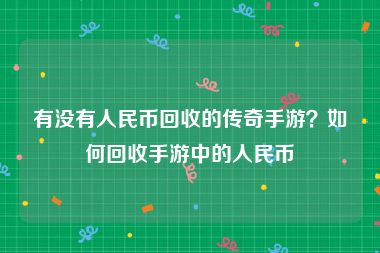 有没有人民币回收的传奇手游？如何回收手游中的人民币