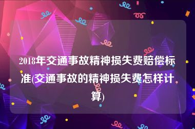 2018年交通事故精神损失费赔偿标准(交通事故的精神损失费怎样计算)