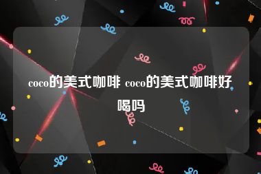 coco的美式咖啡 coco的美式咖啡好喝吗