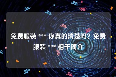 免费服装 *** 你真的清楚吗？免费服装 *** 相干简介