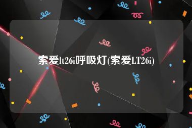 索爱lt26i呼吸灯(索爱LT26i)