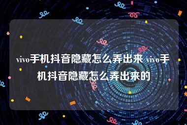 vivo手机抖音隐藏怎么弄出来 vivo手机抖音隐藏怎么弄出来的