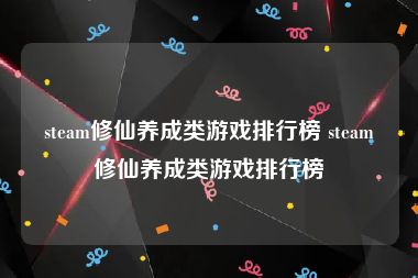 steam修仙养成类游戏排行榜 steam修仙养成类游戏排行榜