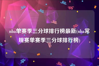 nba单赛季三分球排行榜最新(nba常规赛单赛季三分球排行榜)