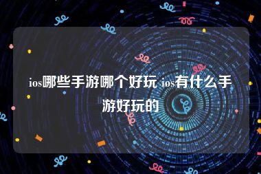 ios哪些手游哪个好玩 ios有什么手游好玩的