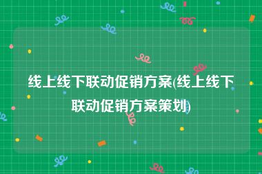 线上线下联动促销方案(线上线下联动促销方案策划)