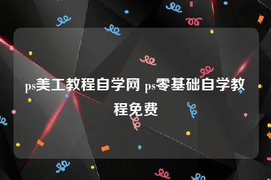 ps美工教程自学网 ps零基础自学教程免费