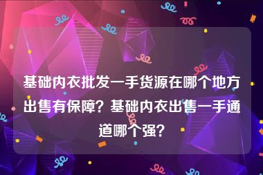 基础内衣批发一手货源在哪个地方出售有保障？基础内衣出售一手通道哪个强？