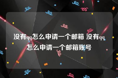 没有qq怎么申请一个邮箱 没有qq怎么申请一个邮箱账号