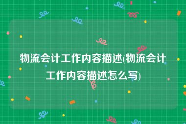 物流会计工作内容描述(物流会计工作内容描述怎么写)