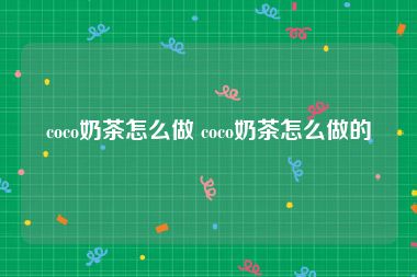 coco奶茶怎么做 coco奶茶怎么做的