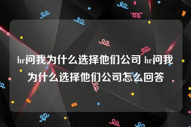 hr问我为什么选择他们公司 hr问我为什么选择他们公司怎么回答