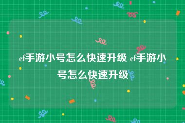 cf手游小号怎么快速升级 cf手游小号怎么快速升级